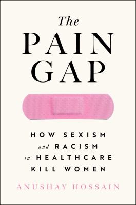 The pain gap : how sexism and racism in healthcare kill women /