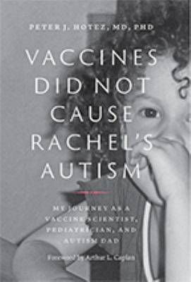 Vaccines did not cause Rachel's autism : my journey as a vaccine scientist, pediatrician, and autism dad /