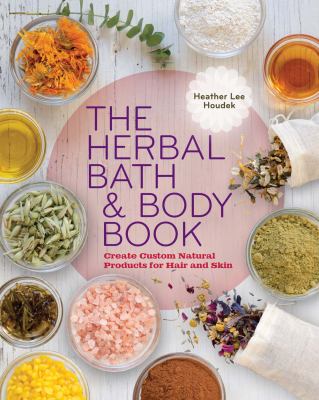 The herbal bath & body book : create custom natural products for hair and skin /