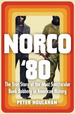 Norco '80 : the true story of the most spectacular bank robbery in American history /