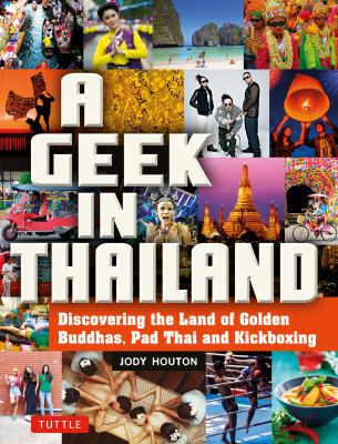 A geek in Thailand : discovering the land of golden buddhas, pad Thai and kickboxing /