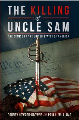 The killing of Uncle Sam : the demise of the United States of America /