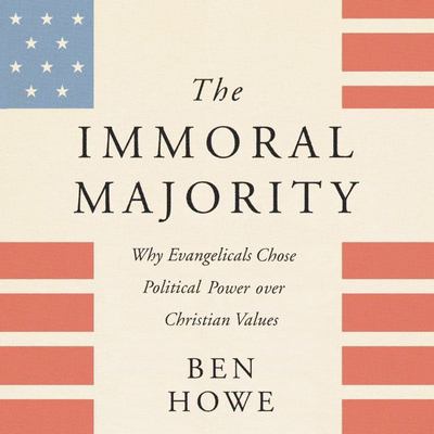 The immoral majority : [compact disc, unabridged] why evangelicals chose political power over Christian values /