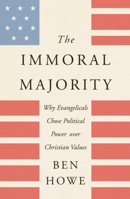 The immoral majority : why evangelicals chose political power over Christian values /
