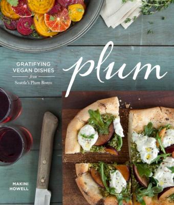 Plum : gratifying vegan dishes from Seattle's Plum Bistro /