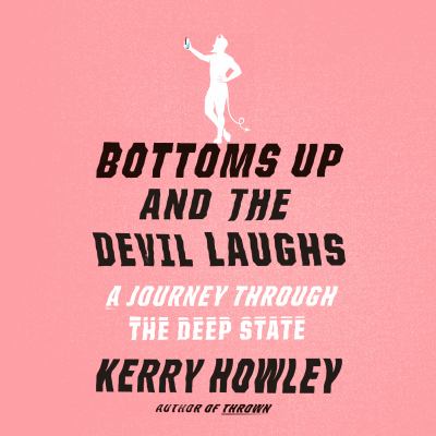Bottoms up and the devil laughs [eaudiobook] : A journey through the deep state.