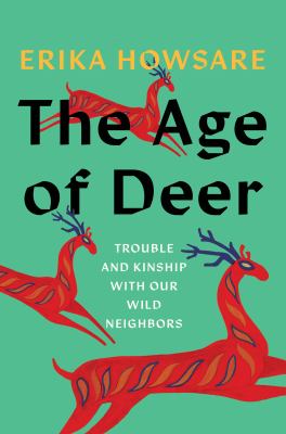 The age of deer : trouble and kinship with our wild neighbors /