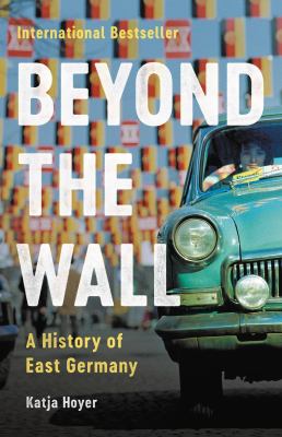 Beyond the wall : a history of East Germany /