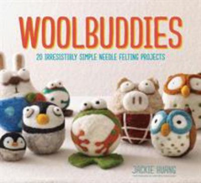 Woolbuddies : 20 irresistibly simple needle felting projects /