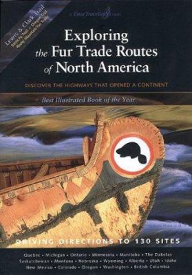 Exploring the fur trade routes of North America : discover the highways that opened a continent /