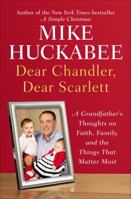 Dear Chandler, Dear Scarlett : a grandfather's thoughts on faith, family, and the things that matter most /