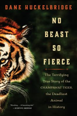 No beast so fierce : the terrifying true story of the Champawat Tiger, the deadliest animal in history /