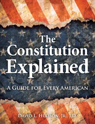 The Constitution explained : a guide for every American /