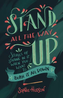 Stand all the way up : stories of staying in it when you want to burn it all down /