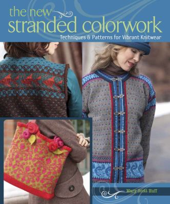 The new stranded colorwork : techniques & patterns for vibrant knitwear /