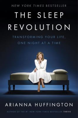 The sleep revolution : transforming your life, one night at a time /