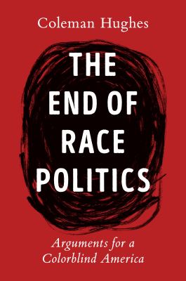 The end of race politics : arguments for a colorblind America /
