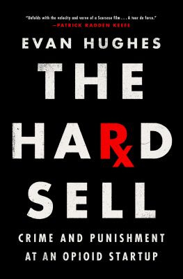 The hard sell : crime and punishment at an opioid startup /