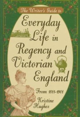 The writer's guide to everyday life in Regency and Victorian England, from 1811-1901 /