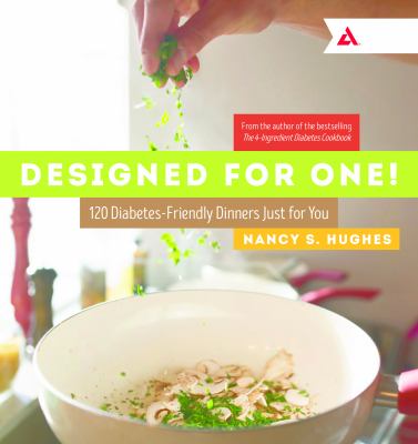 Designed for one! : 120 diabetes-friendly dishes just for you /