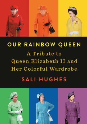 Our rainbow queen : a tribute to Queen Elizabeth II and her colorful wardrobe /