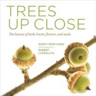 Trees up close : the beauty of bark, leaves, flowers, and seeds /