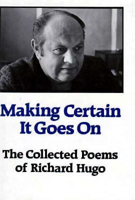 Making certain it goes on : the collected poems of Richard Hugo.