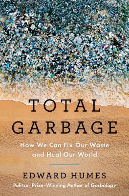 Total garbage : how we can fix our waste and heal our world /