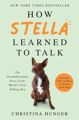 How Stella learned to talk : the groundbreaking story of the world's first talking dog /