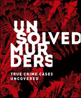 Unsolved murders : true crime cases uncovered /