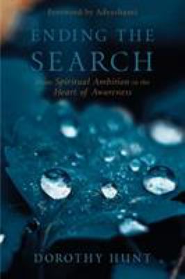 Ending the search : from spiritual ambition to the heart of awareness /