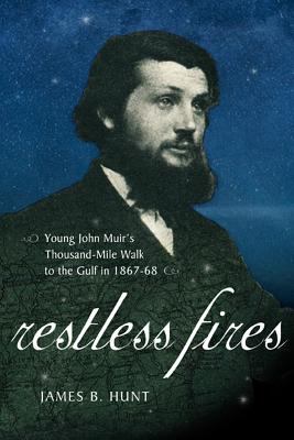 Restless fires : young John Muir's thousand-mile walk to the Gulf in 1867/68 /