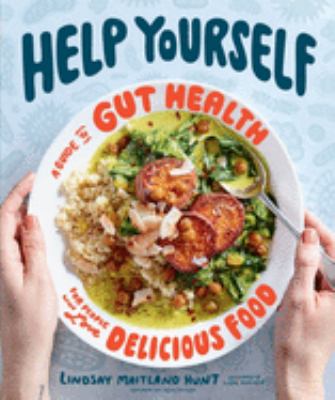 Help yourself : a guide to gut health for people who love delicious food /
