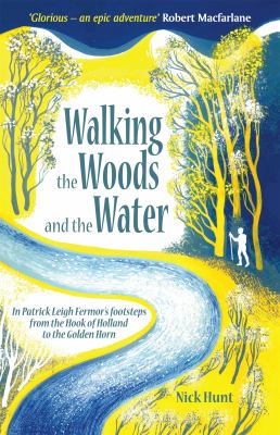 Walking the woods and the water : in Patrick Leigh Fermor's footsteps from the Hook of Holland to the Golden Horn /