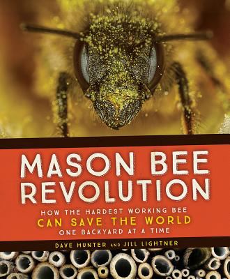 Mason bee revolution : how the hardest working bee can save the world one backyard at a time /