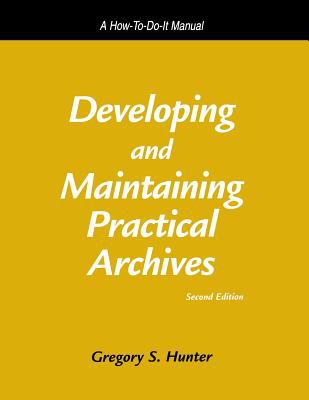 Developing and maintaining practical archives : a how-to-do-it manual /