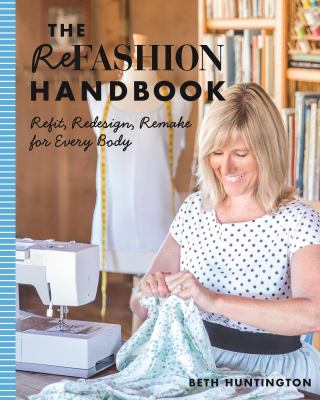 The refashion handbook : refit, redesign, remake for every body /