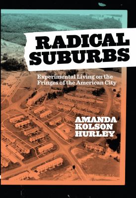 Radical suburbs : experimental living on the fringes of the American city /