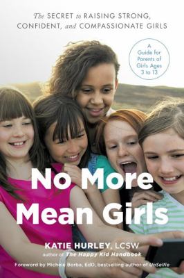 No more mean girls : the secret to raising strong, confident, and compassionate girls /