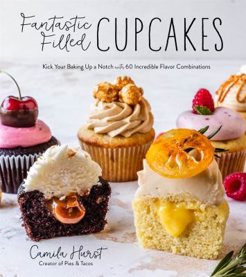 Fantastic filled cupcakes : kick your baking up a notch with incredible flavor combinations /