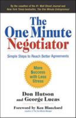The one minute negotiator : simple steps to reach better agreements : more success with less stress /