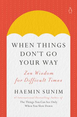 When things don't go your way : Zen wisdom for difficult times /