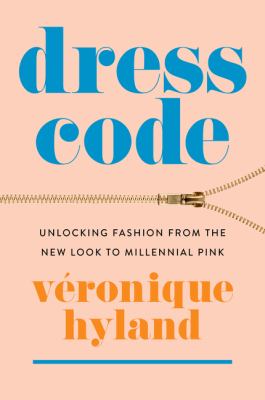 Dress code : unlocking fashion from the new look to millennial pink /