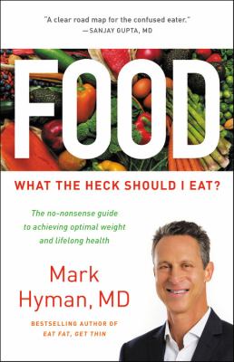 Food : what the heck should I eat? : the no-nonsense guide to achieving optimal weight and lifelong health /