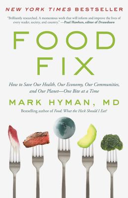 Food fix : how to save our health, our economy, our communities, and our planet-- one bite at a time /