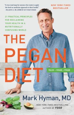 The pegan diet : 21 practical principles for reclaiming your health in a nutritionally confusing world /