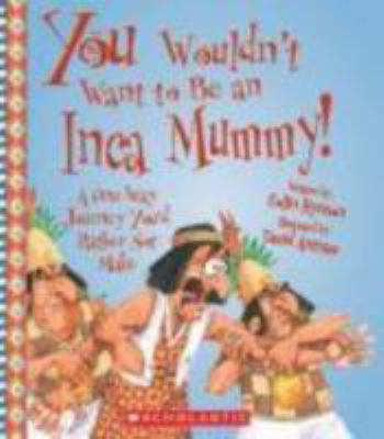 You wouldn't want to be an Inca mummy! : a one-way journey you'd rather not make /