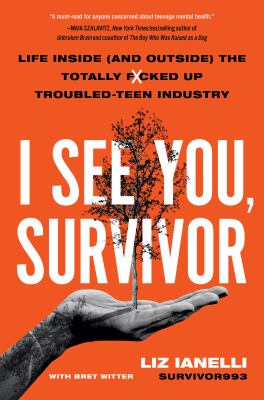 I see you, survivor : life inside (and outside) the totally f*cked up troubled-teen industry /