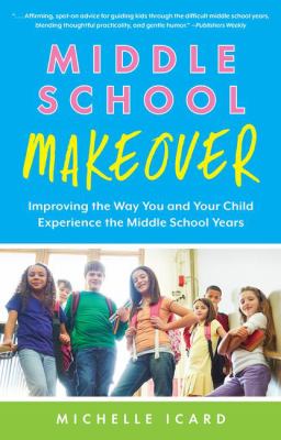 Middle school makeover : improving the way you and your child experience the middle school years /