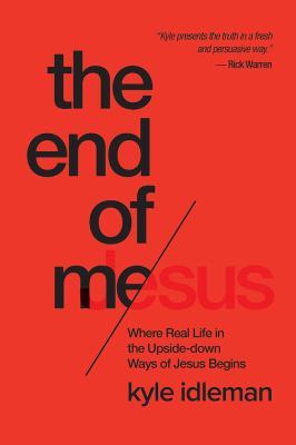 The end of me : where real life in the upside-down ways of Jesus begins /